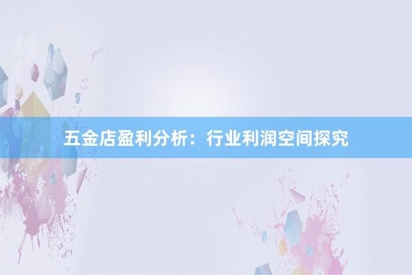 五金店盈利分析：行业利润空间探究